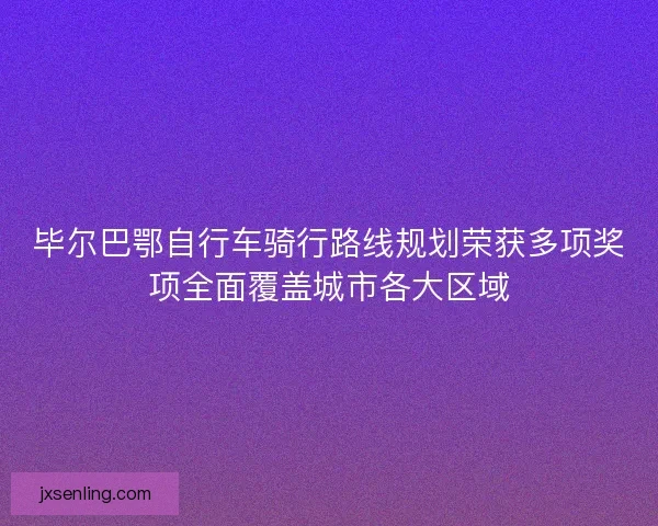 毕尔巴鄂自行车骑行路线规划荣获多项奖项全面覆盖城市各大区域 毕尔巴鄂自行车骑行路线规划荣获多项奖项全面覆盖城市各大区域